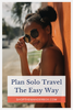 How To Make Planning Your Solo Trip Easy